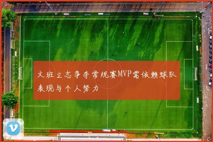 文班立志争夺常规赛MVP需依赖球队表现与个人努力
