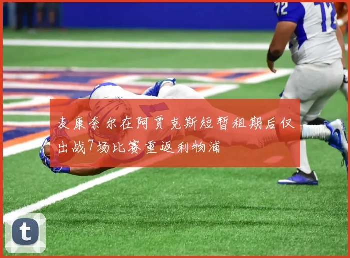 麦康奈尔在阿贾克斯短暂租期后仅出战7场比赛重返利物浦