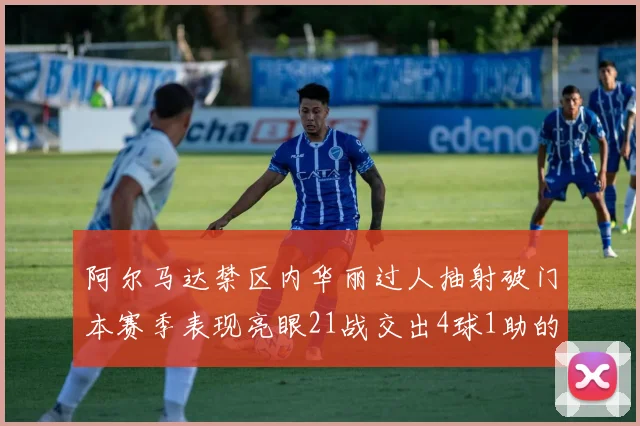 阿尔马达禁区内华丽过人抽射破门本赛季表现亮眼21战交出4球1助的佳绩