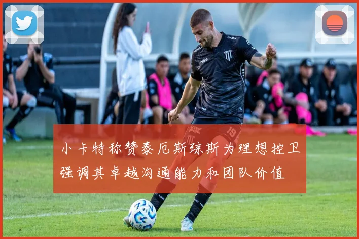 小卡特称赞泰厄斯琼斯为理想控卫强调其卓越沟通能力和团队价值