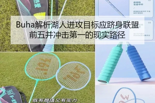Buha解析湖人进攻目标应跻身联盟前五并冲击第一的现实路径 | ManBetX